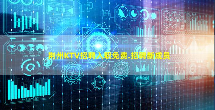 荆州KTV招聘入职免费.招聘新成员